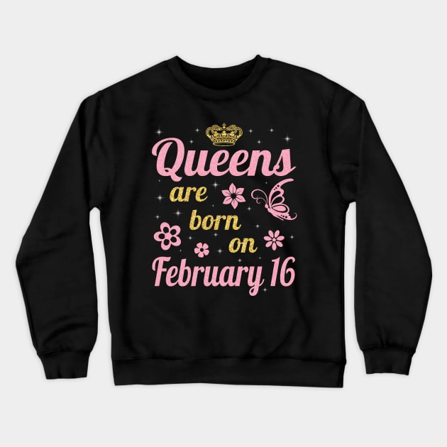 Happy Birthday To Me You Nana Mommy Aunt Sister Wife Daughter Niece Queens Are Born On February 16 Crewneck Sweatshirt by joandraelliot